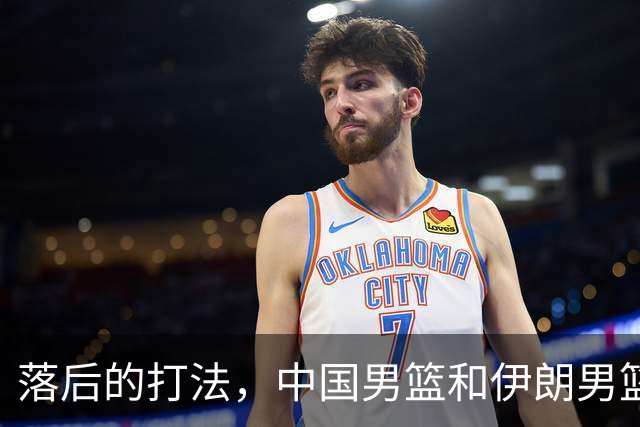 落后的打法，中国男篮和伊朗男篮打的难解难分，没三分球没空间